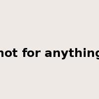 not for anything是什么意思