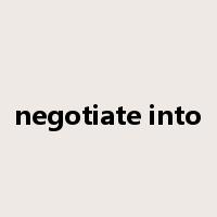 negotiate into是什么意思