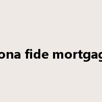 bona fide mortgage是什么意思