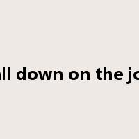 fall down on the job是什么意思