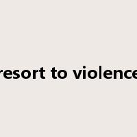 resort to violence是什么意思