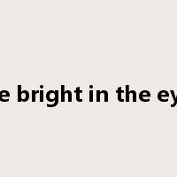 be bright in the eye是什么意思