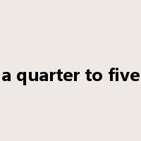 a quarter to five是什么意思