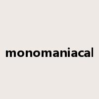 monomaniacal是什么意思