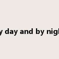 by day and by night是什么意思