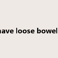 have loose bowels是什么意思
