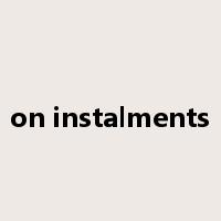 on instalments是什么意思