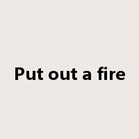 Put out a fire是什么意思