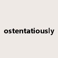 ostentatiously是什么意思