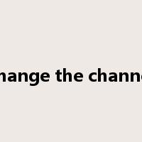 change the channel是什么意思