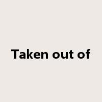 Taken out of是什么意思