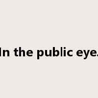 In the public eye.是什么意思