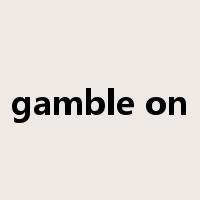 gamble on是什么意思