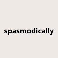 spasmodically是什么意思