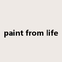 paint from life是什么意思