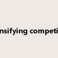 intensifying competition是什么意思