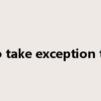to take exception to是什么意思