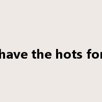 have the hots for是什么意思
