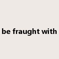 be fraught with是什么意思