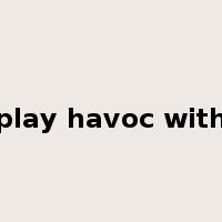 play havoc with是什么意思