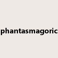 phantasmagoric是什么意思