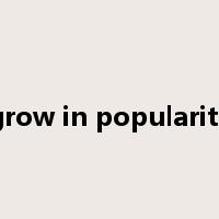 grow in popularity是什么意思