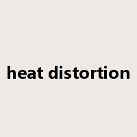 heat distortion是什么意思