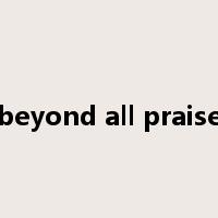 beyond all praise是什么意思