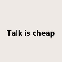 Talk is cheap是什么意思