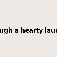 laugh a hearty laugh是什么意思