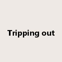 Tripping out是什么意思