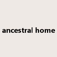 ancestral home是什么意思