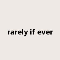 rarely if ever是什么意思