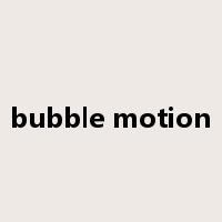 bubble motion是什么意思