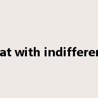 treat with indifference是什么意思