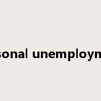 seasonal unemployment是什么意思