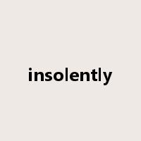 insolently是什么意思
