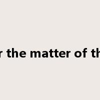 for the matter of that是什么意思