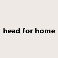 head for home是什么意思