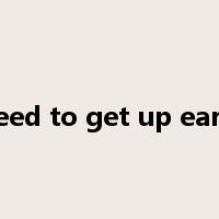 need to get up early是什么意思