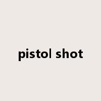 pistol shot是什么意思