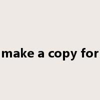 make a copy for是什么意思