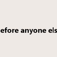 before anyone else是什么意思