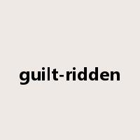 guilt-ridden是什么意思