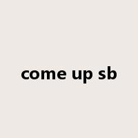 come up sb是什么意思