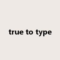 true to type是什么意思