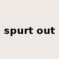 spurt out是什么意思