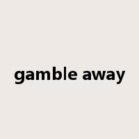 gamble away是什么意思