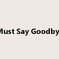 Must Say Goodbye是什么意思