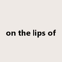 on the lips of是什么意思